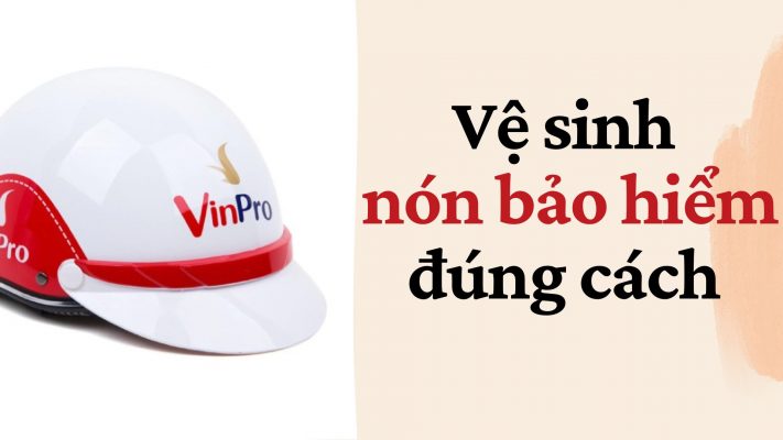 Những Cách Vệ Sinh Nón Bảo Hiểm Cần Phải Biết