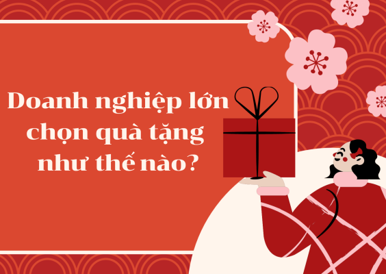 Doanh nghiệp lớn chọn quà tặng như thế nào?